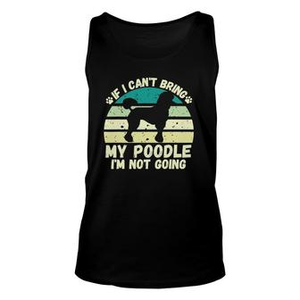 If I Can't Bring My Poodle I'm Not Going Dog Lovers Tee Unisex Tank Top | Mazezy