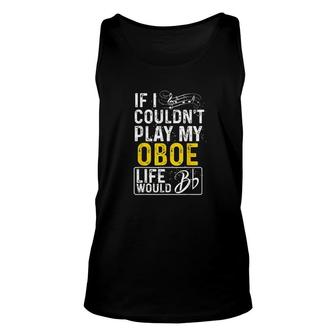 If I Couldnt Play My Oboe | Funny Oboe Unisex Tank Top | Mazezy