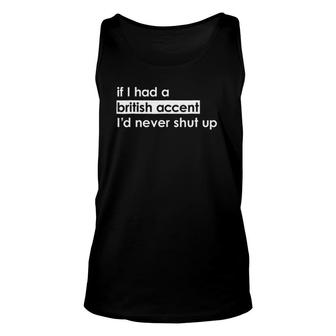 If I Had A British Accent I'd Never Shut Up Funny Unisex Tank Top | Mazezy