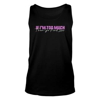 If I'm Too Much Then Go Find Less Funny Women Unisex Tank Top | Mazezy UK