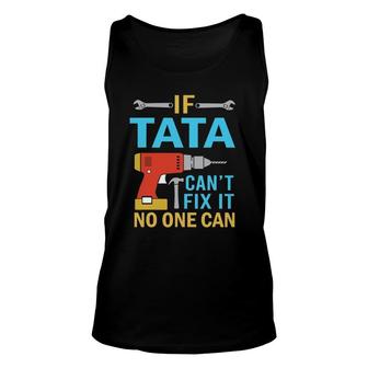 If Tata Can't Fix It No One Can Funny Fathers Day Tata Unisex Tank Top | Mazezy