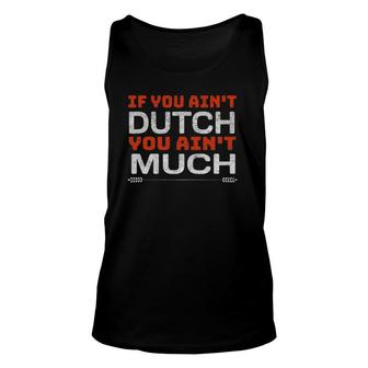 If You Ain't Dutch You Ain't Much Funny Netherlands Unisex Tank Top | Mazezy