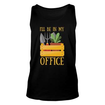 I'll Be In My Office  Funny Garden Tee Plant Gardening Unisex Tank Top