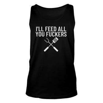 I'll Feed All You Fuckers Funny Bbq Barbecue Dad Chef Gift Unisex Tank Top | Mazezy