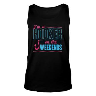 I'm A Hooker On The Weekends Funny Dad Joke Fishing Gear Unisex Tank Top | Mazezy