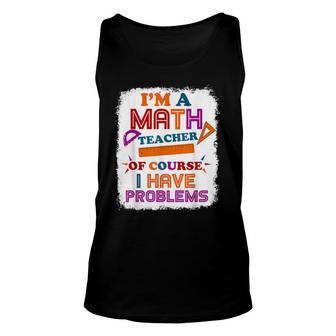 I'm A Math Teacher Of Course I Have Problems Math Teacher Unisex Tank Top | Mazezy