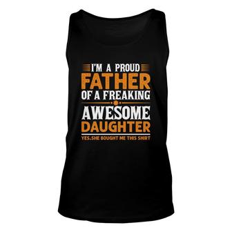 Im A Proud Dad Of A Freaking Awesome Daughter Yes She Bought Me This Shirt Unisex Tank Top - Thegiftio UK