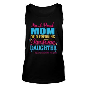 Im A Proud Mom Of A Freaking Awesome Daughter Yes She Bought Me This 1 Unisex Tank Top - Thegiftio UK