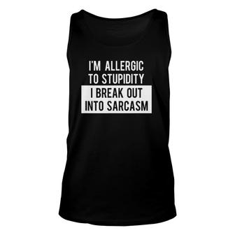 I'm Allergic To Stupidity I Break Out Into Sarcasm Tee Unisex Tank Top | Mazezy