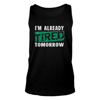 I'm Already Tired Tomorrowlaziness Funny Unisex Tank Top | Mazezy