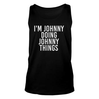 I'm Johnny Doing Johnny Things Funny Gift Idea Unisex Tank Top | Mazezy