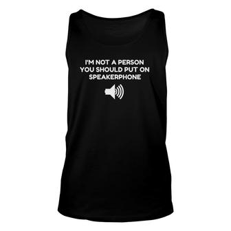 I'm Not A Person You Should Put On Speaker Phonegift Unisex Tank Top | Mazezy