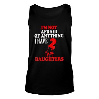 I'm Not Afraid Of Anything I Have 2 Daughters Unisex Tank Top | Mazezy