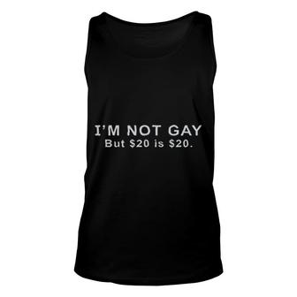 I'm Not Gay But $20 Is Twenty Funny Unisex Tank Top | Mazezy