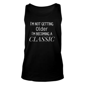 I'm Not Getting Older I'm Becoming A Classic Birthday Unisex Tank Top | Mazezy
