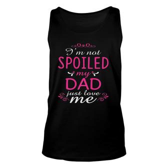 I'm Not Spoiled My Dad Just Love Me Family Unisex Tank Top | Mazezy