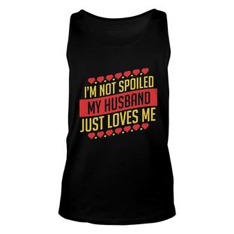 Im Not Spoiled My Husband Just Loves Me Unisex Tank Top | Mazezy