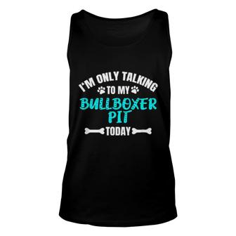 I'm Only Talking To My Bullboxer Pit Today Unisex Tank Top | Mazezy