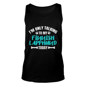I'm Only Talking To My Finnish Lapphund Today Unisex Tank Top | Mazezy