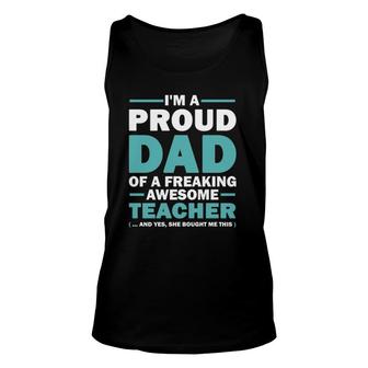 I'm A Proud Dad Of A Freaking Awesome Teacher Yes She Bought Me This Father's Day Tank Top | Mazezy