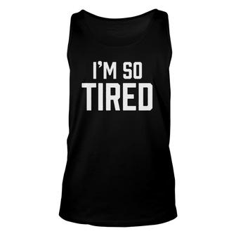 I'm So Tired Funny Sleepy Beat Child Complaint Humor Gift Unisex Tank Top | Mazezy