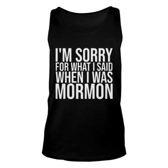 I'm Sorry For What I Said When I Was Mormon Unisex Tank Top | Mazezy