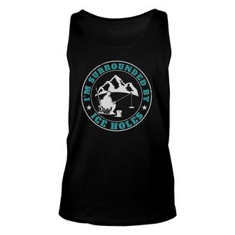 I'm Surrounded By Ice Holes For A Ice Fishing Dad Unisex Tank Top | Mazezy