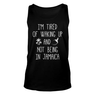 I’M Tired Of Waking Up And Not Being In Jamaica Unisex Tank Top | Mazezy