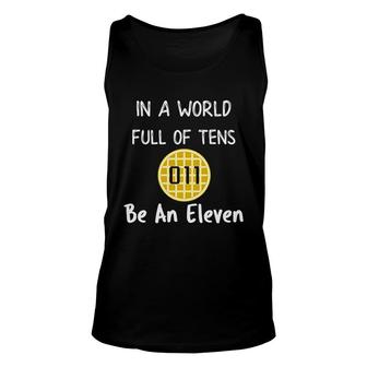 In A World Full Of Tens Be An Eleven Unisex Tank Top | Mazezy