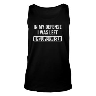 In My Defense I Was Left Unsupervised Funny Tee Unisex Tank Top | Mazezy