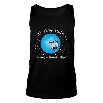 It Is Ok Pluto I Am Not A Planet Either Never Forget Unisex Tank Top - Thegiftio UK