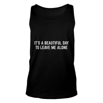 Its A Beautiful Day To Leave Me Alone Funny Sarcastic Unisex Tank Top - Thegiftio UK
