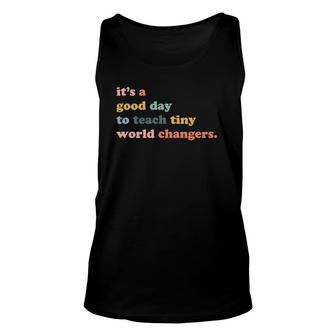 It's A Good Day To Teach Tiny World Changers Teaching Life Unisex Tank Top | Mazezy