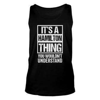 It's A Hamilton Thing You Wouldn't Understand Family Name Unisex Tank Top | Mazezy