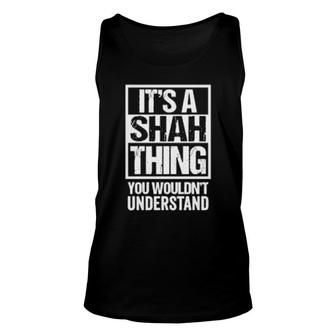 It's A Shah Thing You Wouldn't Understand Family Name Unisex Tank Top | Mazezy