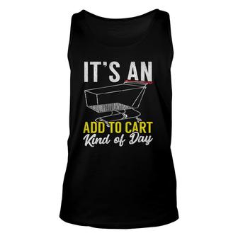 Its An Add To Cart Kind Of Day Shopping Cart Funny Unisex Tank Top | Mazezy