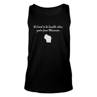 It's Hard To Be Humble When You're From Wisconsin Unisex Tank Top | Mazezy