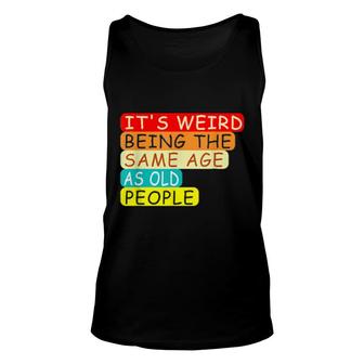 It's Weird Being The Same Age As Old People Retro Sarcastic Tank Top | Mazezy