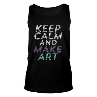 Keep Calm Make Art For Talented Artist And Painter Unisex Tank Top | Mazezy