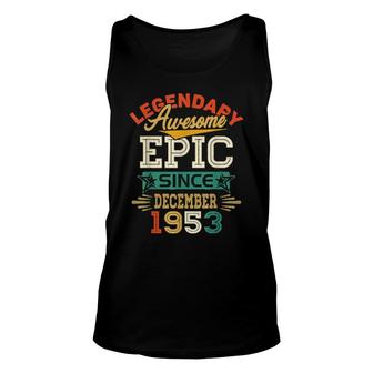 Legendary Awesome Epic Since December 1953 68Th Birthday Unisex Tank Top | Mazezy