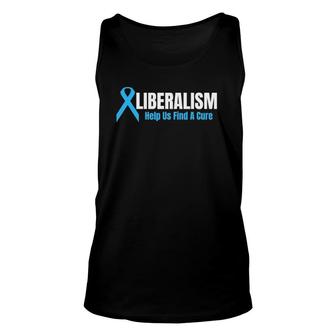 Liberalism Help Us Find A Cure For Conservatives Unisex Tank Top | Mazezy