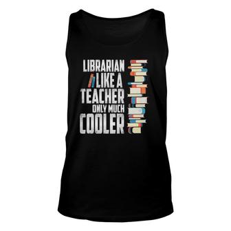 Librarian Like A Teacher Only Much Cooler Unisex Tank Top | Mazezy