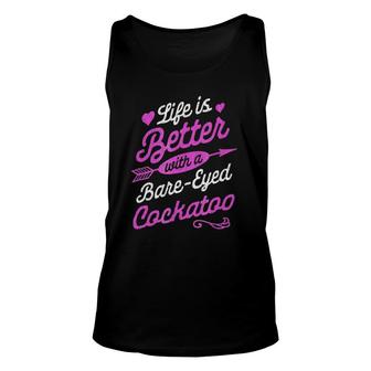 Life Is Better With A Bare-Eyed Cockatoo Bird Owners Unisex Tank Top | Mazezy