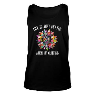 Life Is Just Better When I'm Quilting Funny Sewing Quilter Unisex Tank Top | Mazezy