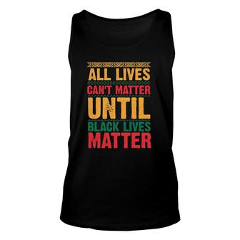 All Lives Can't Matter Until Black Lives Matter, Black History Tank Top | Mazezy