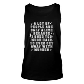 A Lot Of People Are Only Alive Because I Shed Too Much Hair Humor Tank Top | Mazezy CA