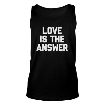 Love Is The Answer Funny Saying Sarcastic Novelty Unisex Tank Top | Mazezy