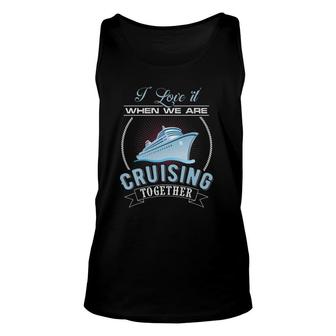 I Love It When We Are Cruising Together Men And Women Cruise Tank Top | Mazezy