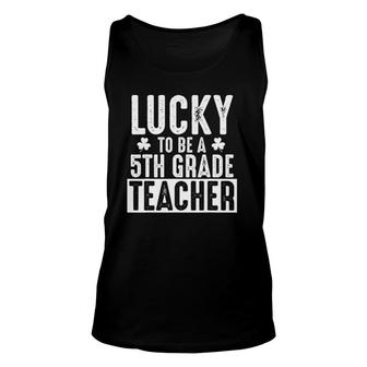 Lucky 5Th Grade Teacher - St Patrick's Teacher Gift Unisex Tank Top | Mazezy