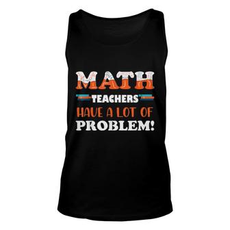 Math Teachers Have A Lot Of Problem Unisex Tank Top | Mazezy